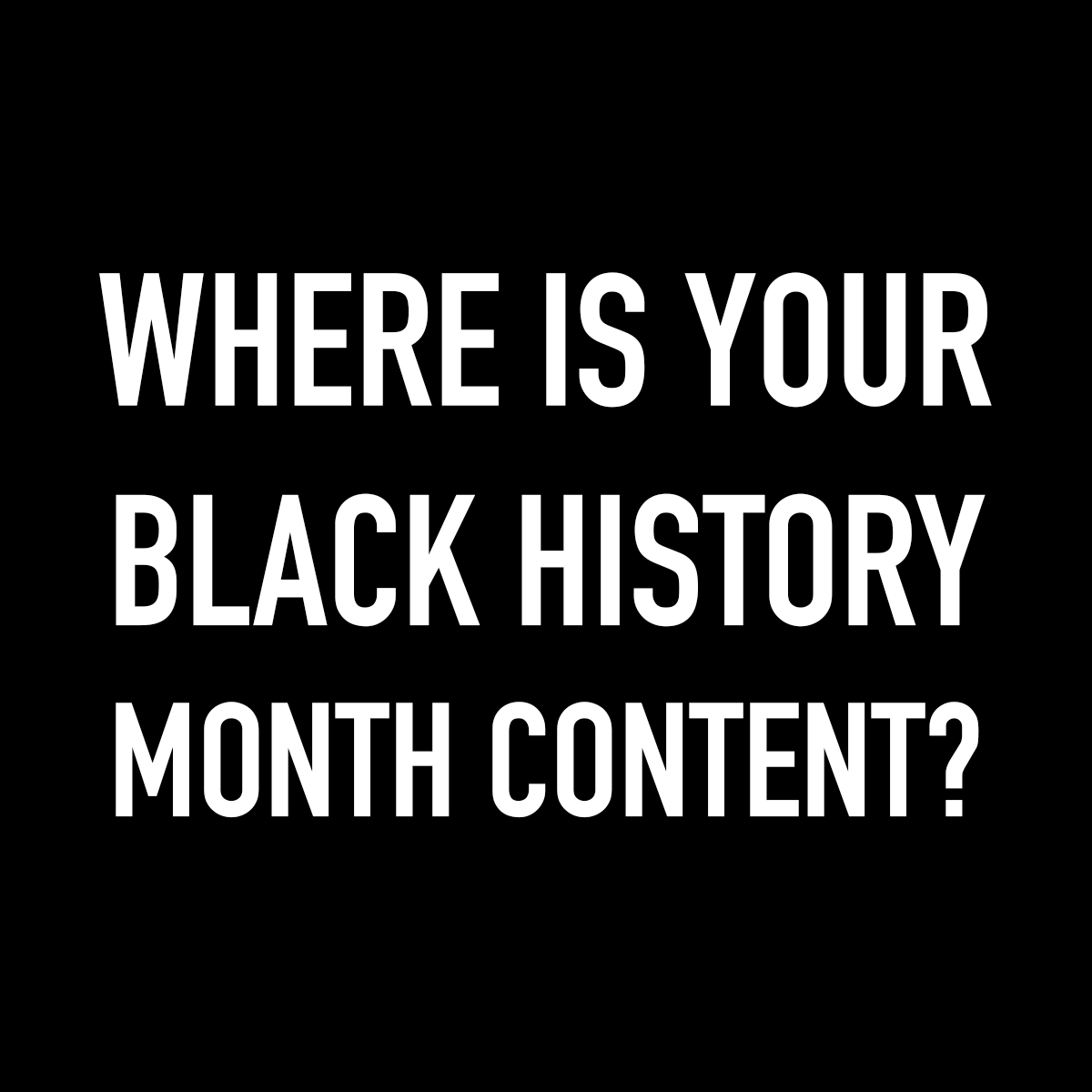 Where is your Black History Month Content?