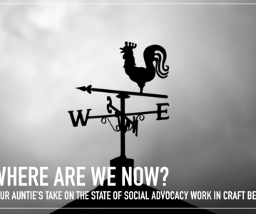 Where Are We Now? Your Auntie’s Take on the State of Social Advocacy Work in Craft Beer